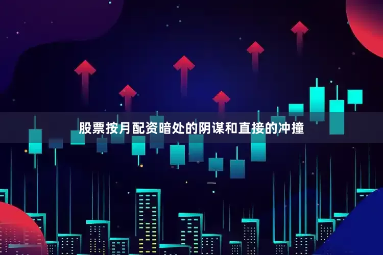 股票按月配资暗处的阴谋和直接的冲撞