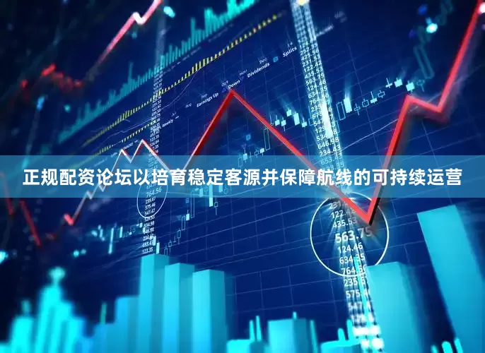正规配资论坛以培育稳定客源并保障航线的可持续运营