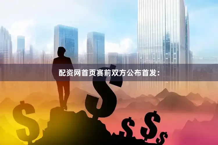 配资网首页赛前双方公布首发：